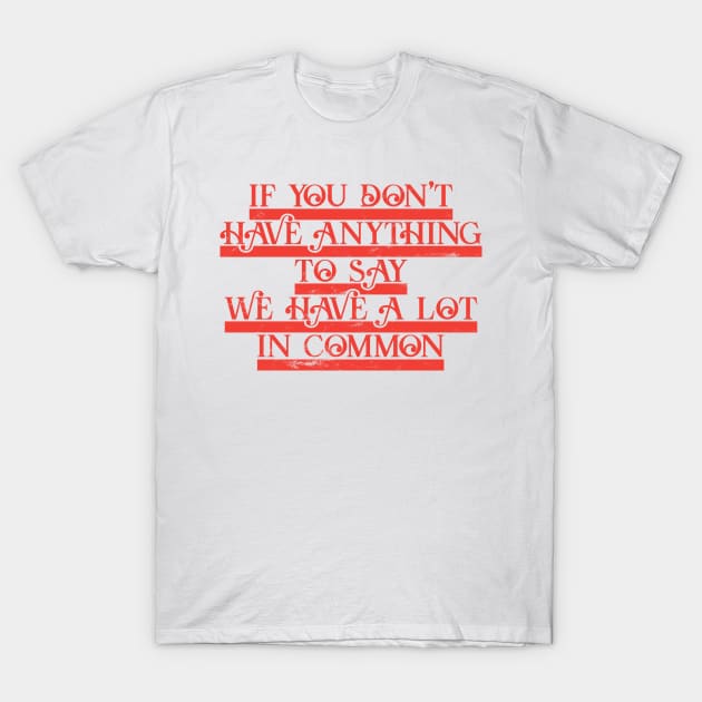 If you Don´t Have Anything to Say T-Shirt by Dojaja